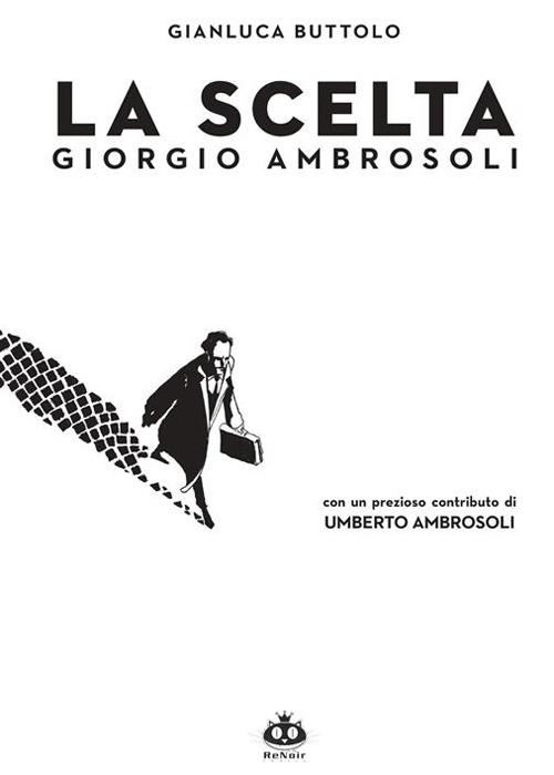 La scelta. Giorgio Ambrosoli - Gianluca Buttolo - copertina