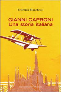 Gianni Caproni. Una storia italiana - Federico Bianchessi - copertina