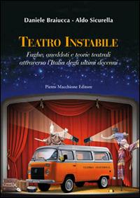 Teatro instabile. Fughe, aneddoti e teorie teatrali attraverso l'Italia degli ultimi decenni - Daniele Braiucca,Aldo Sicurella - copertina