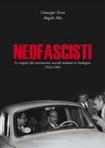 Neofascisti. Le origini del movimento sociale italiano in Sardegna (1943-1949)