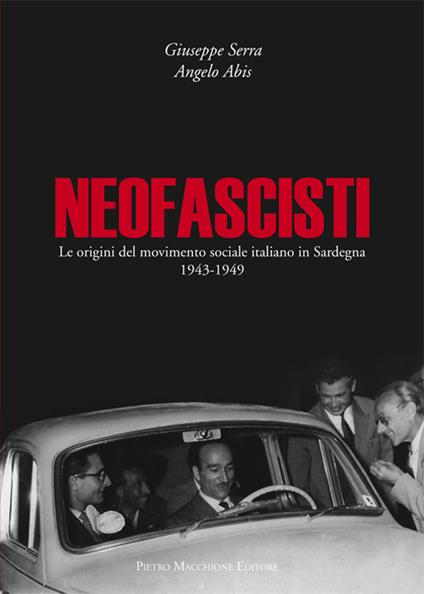 Neofascisti. Le origini del movimento sociale italiano in Sardegna (1943-1949) - Giuseppe Serra,Angelo Abis - copertina