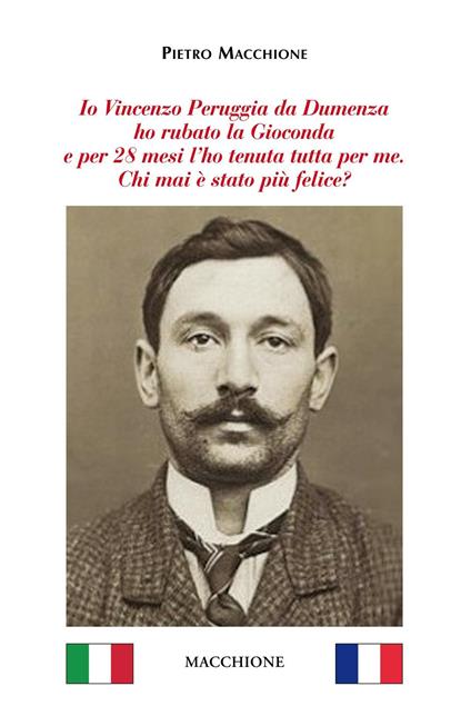 Io Vincenzo Peruggia da Dumenza ho rubato la Gioconda e per 28 mesi l'ho tenuta tutta per me. Chi mai è stato più felice? - Pietro Macchione - copertina