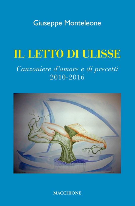 Il letto di Ulisse. Canzoniere d'amore e di precetti (2010-2016) - Giuseppe Monteleone - copertina
