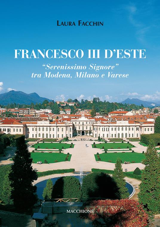 Francesco III d'Este. «Serenissimo Signore» tra Modena, Milano e Varese - Laura Facchin - copertina