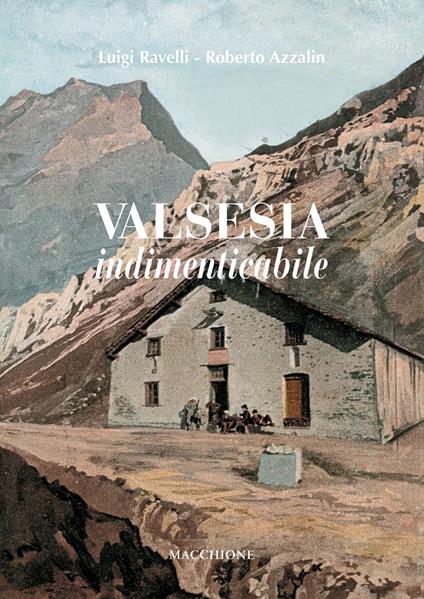 Valsesia indimenticabile - Luigi Ravelli,Roberto Azzalin - copertina