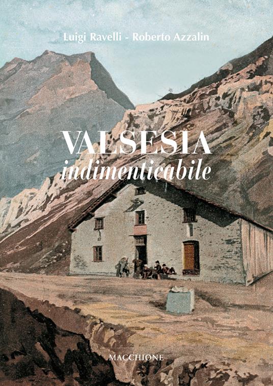 Valsesia indimenticabile - Luigi Ravelli,Roberto Azzalin - copertina