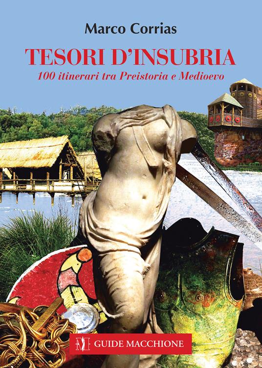 Una tesori d'Insubria. 100 itinerari tra Preistoria e Medioevo - Marco Corrias - copertina