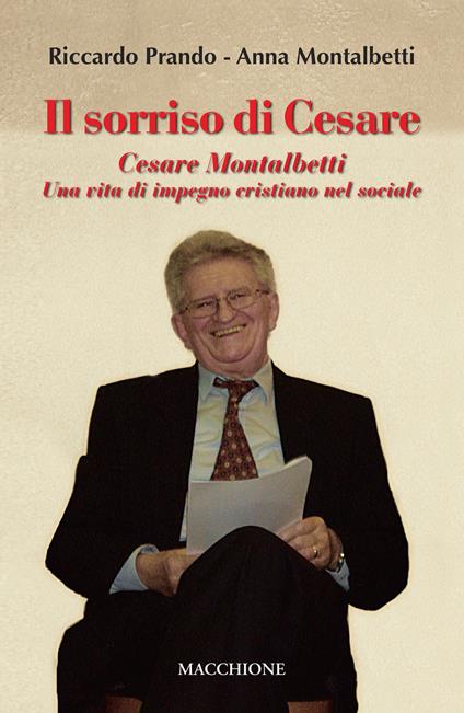 Il sorriso di Cesare. Cesare Montalbetti. Una vita di impegno cristiano nel sociale - Riccardo Prando,Anna Montalbetti - copertina