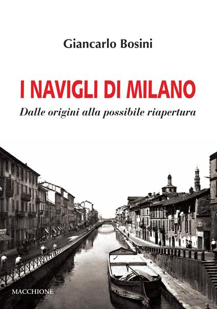 I Navigli di Milano. Dalle origini alla possibile riapertura - Giancarlo Bosini - copertina