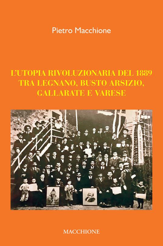 L' utopia rivoluzionaria del 1889. Tra Legnano, Busto Arsizio, Gallarate e Varese - Pietro Macchione - copertina