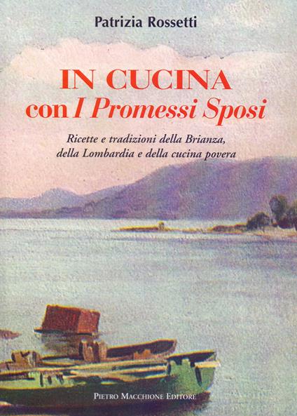 In cucina con i Promessi sposi. Ricette e tradizioni della Brianza, della Lombardia e della cucina povera - Patrizia Rossetti - copertina