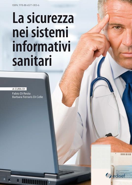 La sicurezza nei sistemi informativi sanitari - Barbara Ferraris di Celle,Fabio Di Resta - copertina