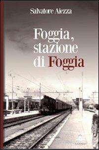 Foggia, stazione di Foggia - Salvatore Aiezza - copertina