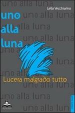 Uno alla luna. Lucera malgrado tutto