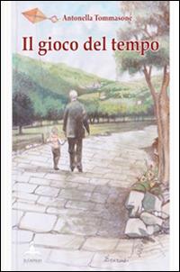 Il gioco del tempo. Raccolta di poesie e riflessioni - Antonella Tommasone - copertina