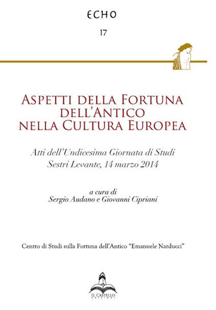 Aspetti della fortuna dell'antico nella cultura europea. Atti dell'11° Giornata di studi (Sestri Levante, 14 marzo 2014) - copertina