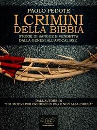 I crimini della Bibbia. Storie di sangue e vendetta dalla Genesi all'Apocalisse - Paolo Pedote - ebook