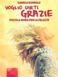 Voglio dirti grazie. Piccola guida per la felicità - Daniele Rumbolo - ebook