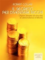 Il segreto per diventare ricchi. L'Apriti Sesamo di una vita di abbondanza e felicità
