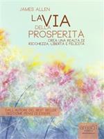 La via della prosperità. Crea una realtà di ricchezza, libertà e felicità