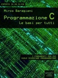 Programmazione C. Le basi per tutti - Mirco Baragiani - ebook