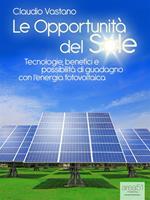 Le opportunità del sole. Tecnologie, benefici e possibilità di guadagno con l'energia fotovoltaica