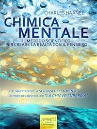 Chimica mentale. Il metodo scientifico per creare la realtà con il pensiero - Charles Haanel,Simone Bedetti,Luca Martello - ebook