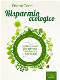 Risparmio ecologico. Gesti concreti che salvano l'economia e l'ambiente - Pascal Carré - ebook