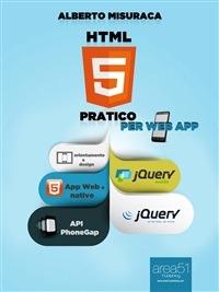 HTML5 pratico. Guida completa di HTML5 per le web app - Alberto Misuraca - ebook