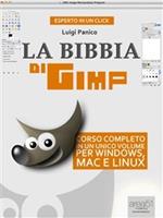 La Bibbia di GIMP. Corso completo in un unico volume per Windows, Mac e Linux