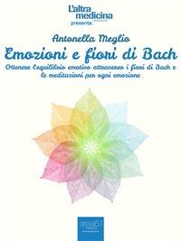 Emozioni e fiori di Bach. Ottenere l'equilibrio emotivo attraverso i fiori di Bach e le meditazioni per ogni emozione - Antonella Meglio - ebook