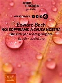 Noi soffriamo a causa nostra. Istruzioni per la vera guarigione - Edward Bach,Simone Bedetti - ebook
