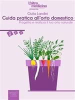 Guida pratica all'orto domestico. Vol. 1: Guida pratica all'orto domestico