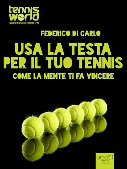 Usa la testa per il tuo tennis. Come la mente ti fa vincere - Federico Di Carlo - ebook