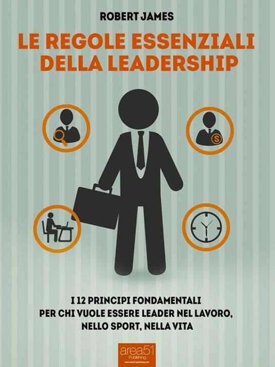 Le regole essenziali della leadership. I 12 principi fondamentali per chi vuole essere leader nel lavoro, nello sport, nella vita - Robert James,Simone Bedetti - ebook
