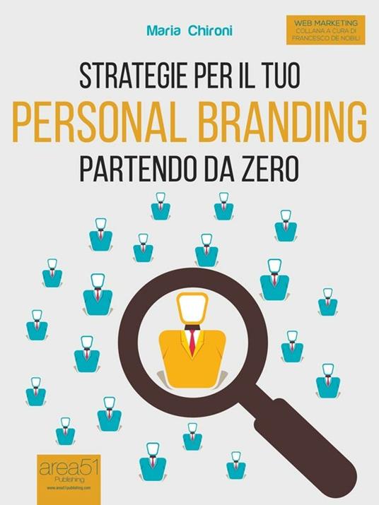 Strategie per il tuo personal branding partendo da zero - Maria Chironi,Francesco De Nobili - ebook