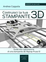 Costruisci la tua stampante 3D. Guida alla realizzazione di una stampante 3D Reprap Prusa I3