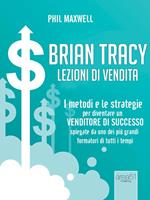Brian Tracy. Lezioni di vendita. I metodi e le strategie per diventare un venditore di successo spiegate da uno dei più grandi formatori di tutti i tempi
