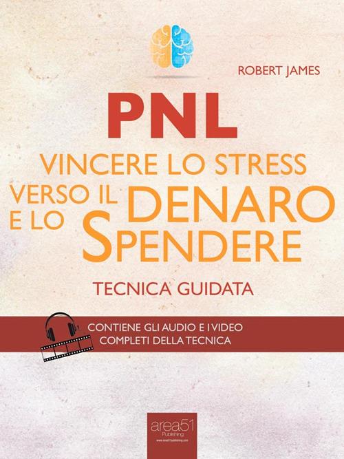 PNL. Vincere lo stress verso il denaro e lo spendere. Tecnica guidata - Robert James - ebook