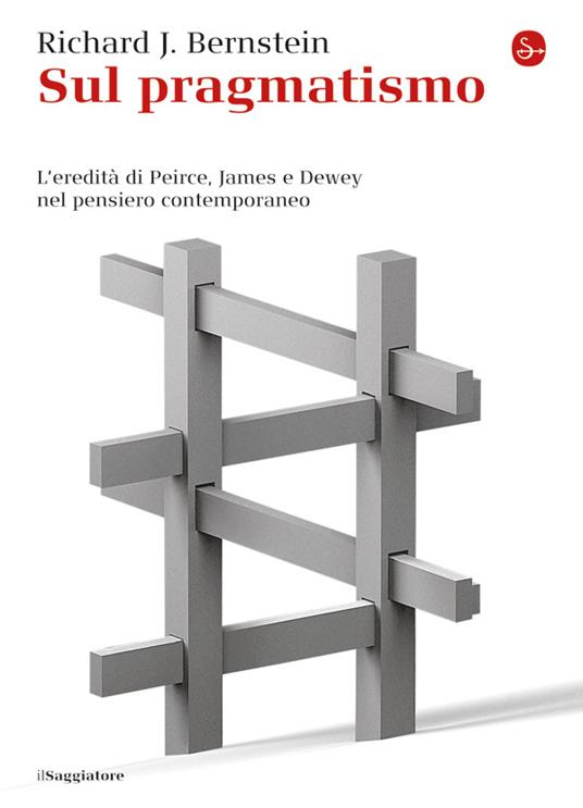 Sul pragmatismo. L'eredità di Peirce, James e Dewey nel pensiero contemporaneo - Richard J. Bernstein - ebook