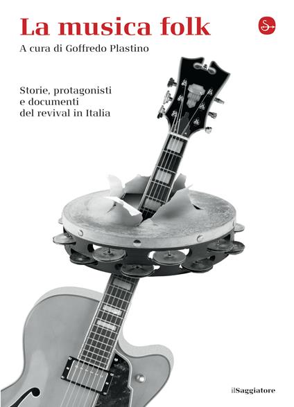 La musica folk. Storie, protagonisti e documenti del revival in Italia - AA.VV.,Goffredo Plastino - ebook