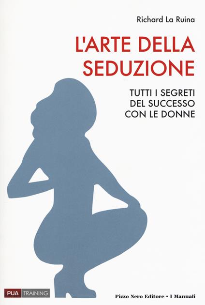 L'arte della seduzione. Tutti i segreti del successo con le donne - Richard La Ruina - copertina