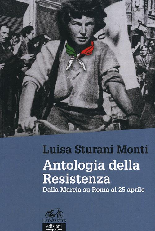 Antologia della Resistenza. Dalla marcia su Roma al 25 aprile - Luisa Sturani Monti - copertina