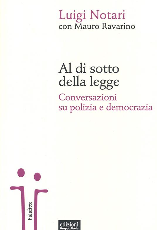 Al di sotto della legge. Conversazioni su polizia e democrazia - Luigi Notari,Mauro Ravarino - copertina
