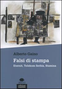 Falsi di stampa. Eternit, Telekom Serbia, Stamina - Alberto Gaino - copertina