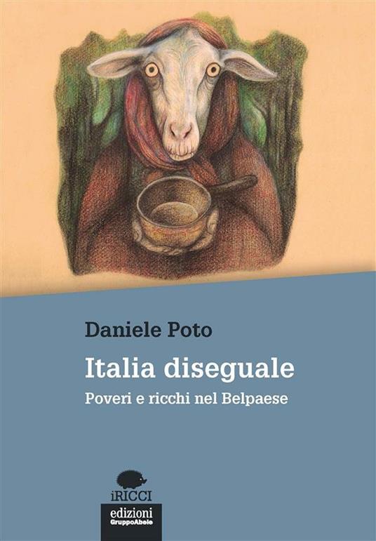 Italia diseguale. Poveri e ricchi nel Belpaese - Daniele Poto - ebook