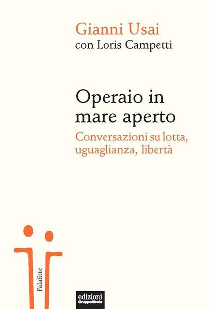 Operaio in mare aperto. Conversazioni su lotta, uguaglianza, libertà - Loris Campetti,Gianni Usai - ebook