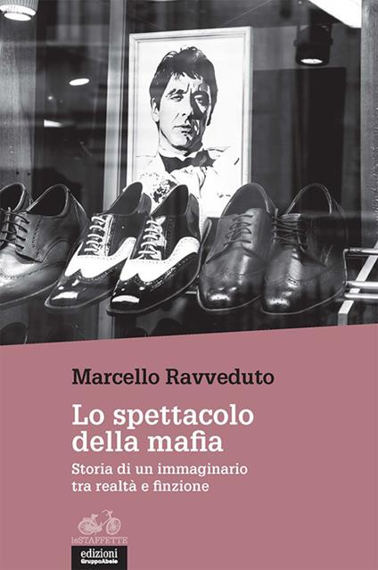 Lo spettacolo della mafia. Storia di un immaginario tra realtà e finzione - Marcello Ravveduto - copertina