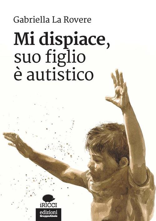 Mi dispiace, suo figlio è autistico - Gabriella La Rovere - ebook