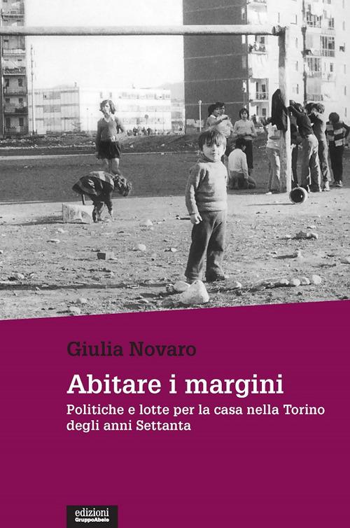 Abitare i margini. Politiche e lotte per la casa nella Torino degli anni Settanta - Giulia Novaro - copertina